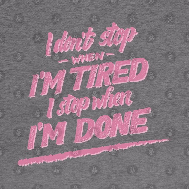 I don't Stop When I'm Tired , I Stop When I'm Done ( for Girls and Women) by noppo